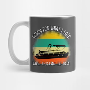 Sorry For What I Said While Docking The Boat Mug